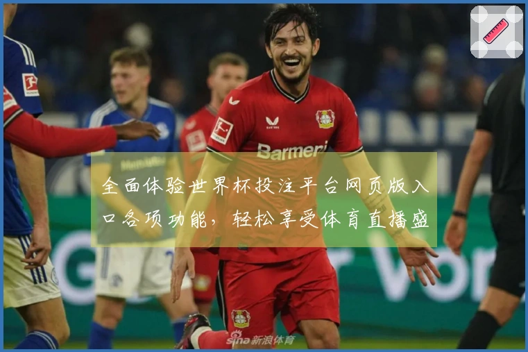 全面体验世界杯投注平台网页版入口各项功能，轻松享受体育直播盛宴