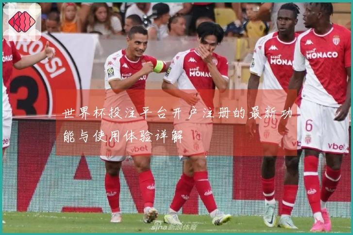 世界杯投注平台开户注册的最新功能与使用体验详解
